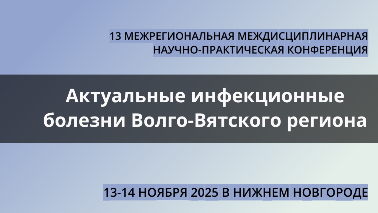 13 межрегиональная междисциплинарная научно-практическая конференция «Актуальные инфекционные болезни Волго-Вятского региона» 13 -14 ноября 2025